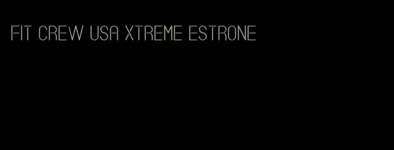 fit crew USA Xtreme estrone