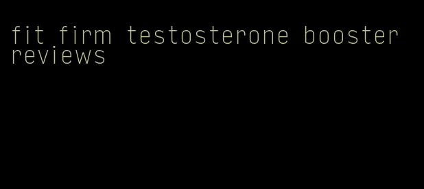 fit firm testosterone booster reviews