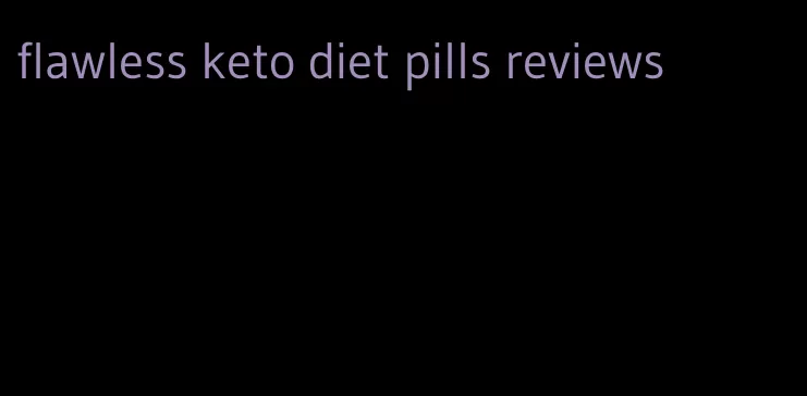 flawless keto diet pills reviews