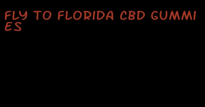 fly to Florida CBD gummies