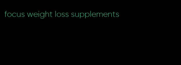 focus weight loss supplements