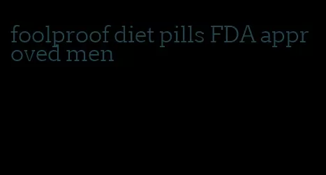 foolproof diet pills FDA approved men