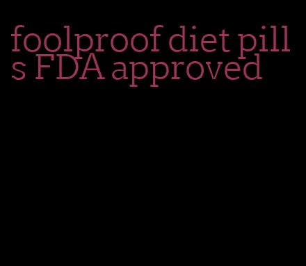 foolproof diet pills FDA approved