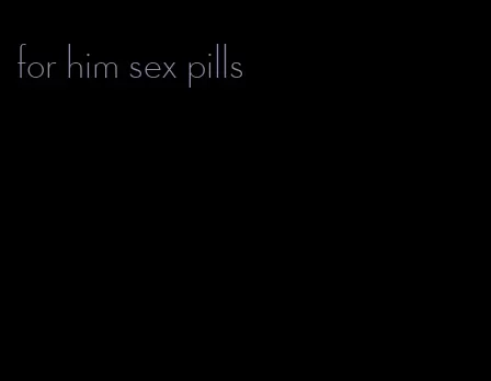 for him sex pills