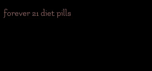 forever 21 diet pills