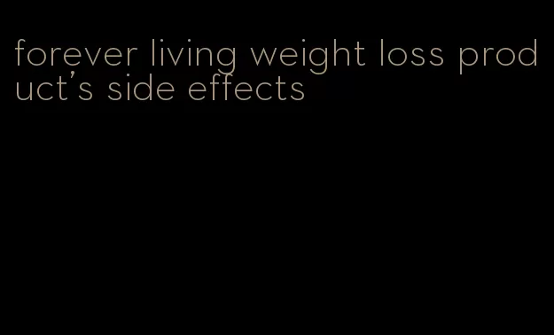 forever living weight loss product's side effects