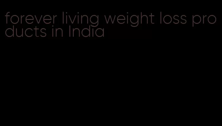 forever living weight loss products in India