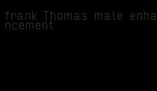 frank Thomas male enhancement