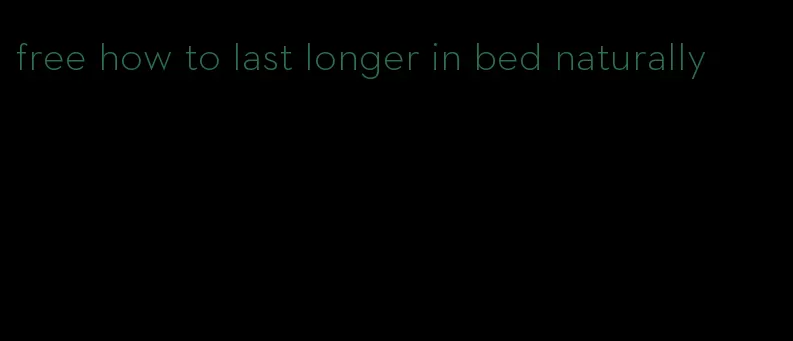 free how to last longer in bed naturally