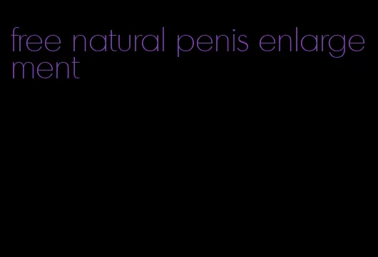 free natural penis enlargement