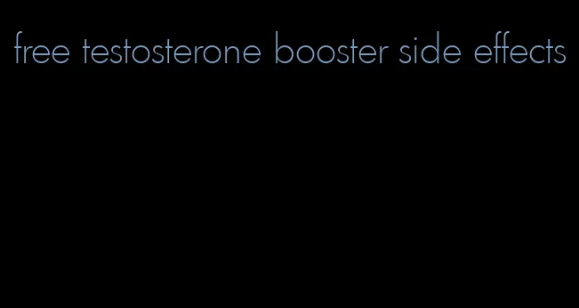 free testosterone booster side effects