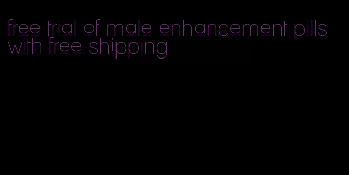 free trial of male enhancement pills with free shipping