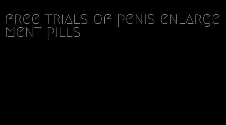 free trials of penis enlargement pills