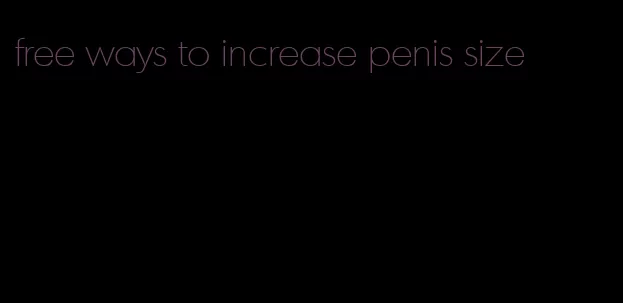 free ways to increase penis size