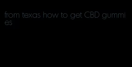 from texas how to get CBD gummies