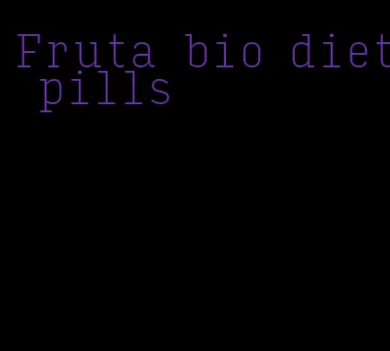 Fruta bio diet pills