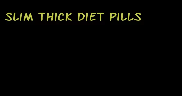 slim thick diet pills