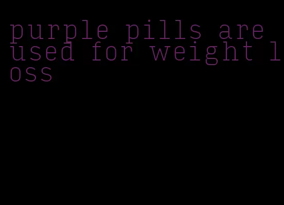 purple pills are used for weight loss