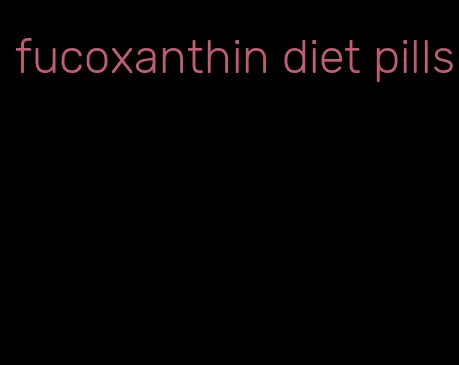 fucoxanthin diet pills