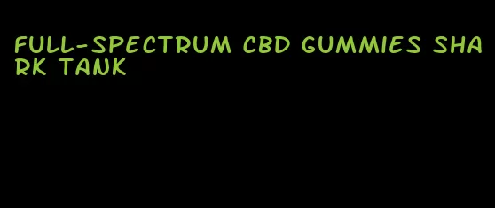 full-spectrum CBD gummies shark tank