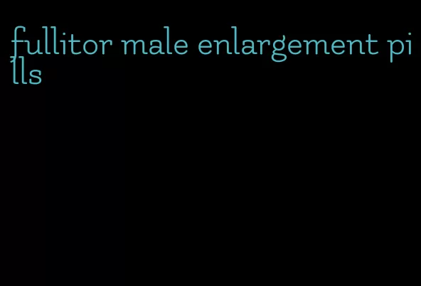 fullitor male enlargement pills