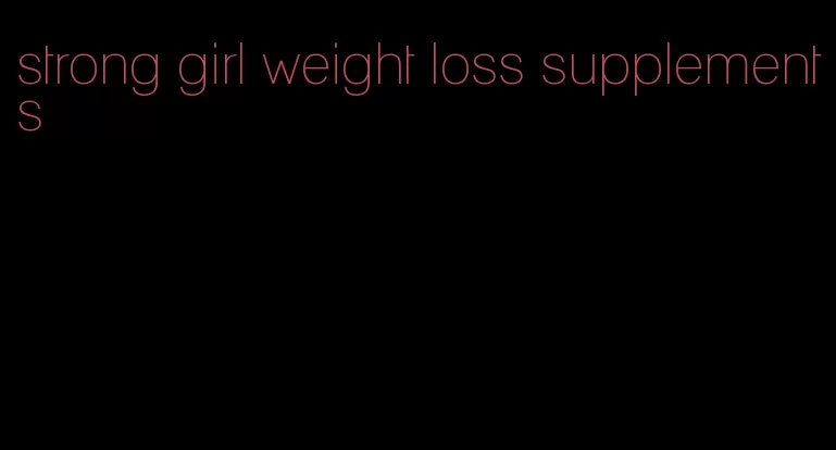 strong girl weight loss supplements