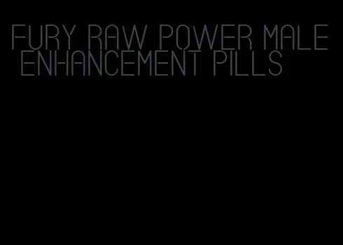 fury raw power male enhancement pills