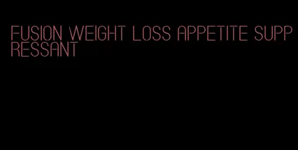 fusion weight loss appetite suppressant