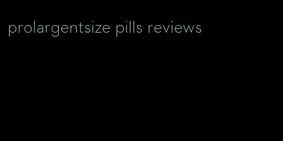 prolargentsize pills reviews