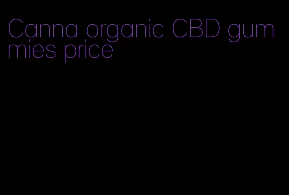 Canna organic CBD gummies price