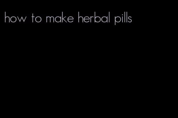 how to make herbal pills