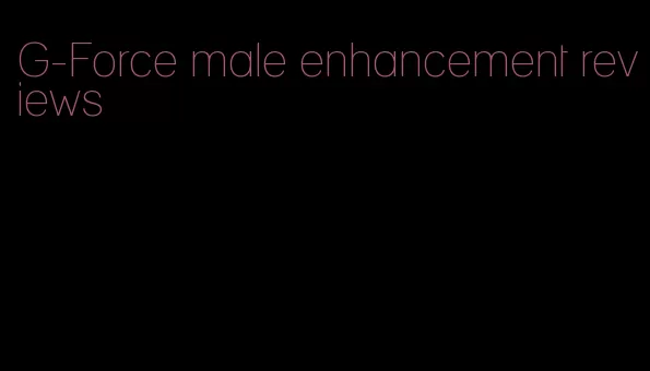 G-Force male enhancement reviews