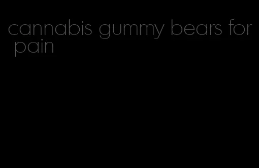 cannabis gummy bears for pain