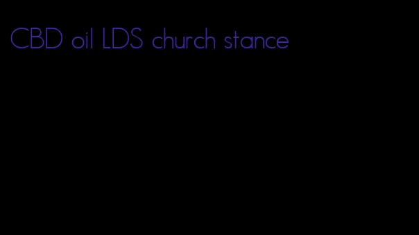 CBD oil LDS church stance