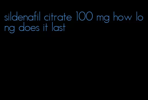 sildenafil citrate 100 mg how long does it last