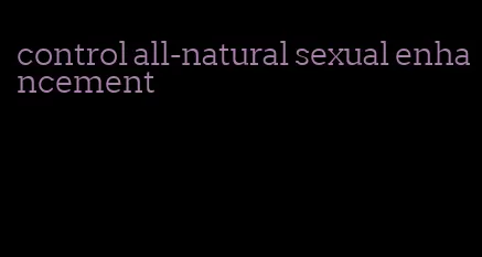 control all-natural sexual enhancement