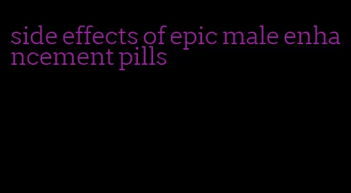 side effects of epic male enhancement pills