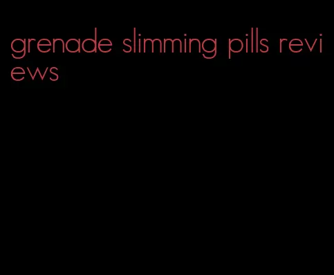 grenade slimming pills reviews