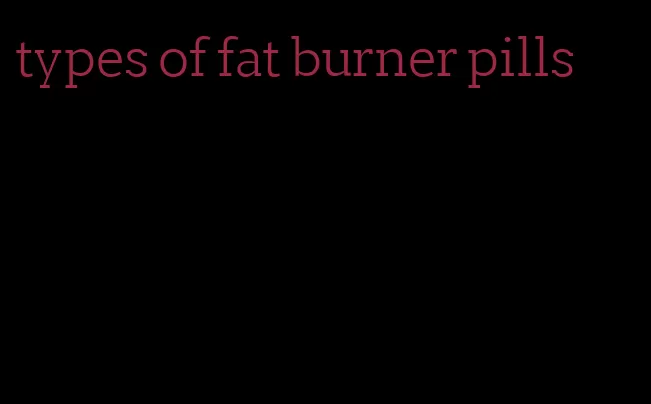 types of fat burner pills