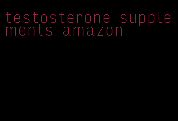 testosterone supplements amazon