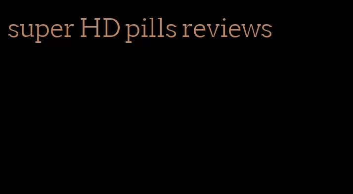 super HD pills reviews