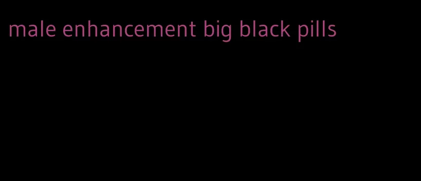 male enhancement big black pills