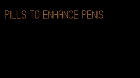 pills to enhance penis