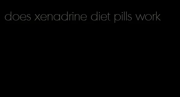 does xenadrine diet pills work