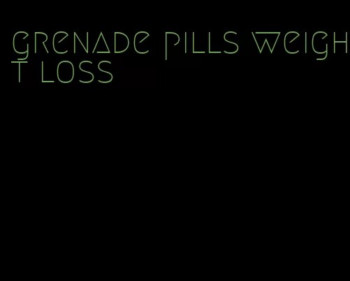 grenade pills weight loss