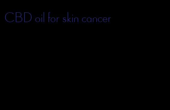 CBD oil for skin cancer