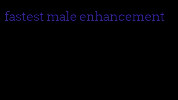 fastest male enhancement