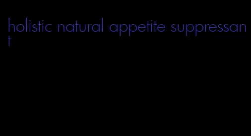 holistic natural appetite suppressant