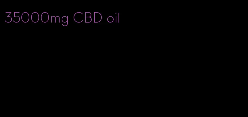 35000mg CBD oil