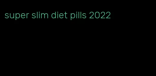 super slim diet pills 2022